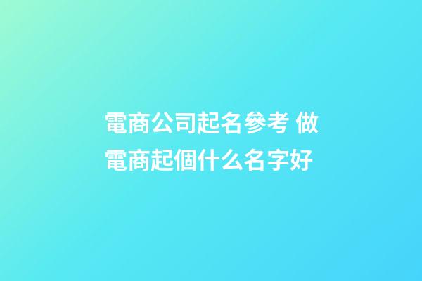 電商公司起名參考 做電商起個什么名字好-第1張-公司起名-玄機派